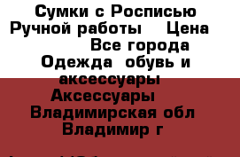 Сумки с Росписью Ручной работы! › Цена ­ 3 990 - Все города Одежда, обувь и аксессуары » Аксессуары   . Владимирская обл.,Владимир г.